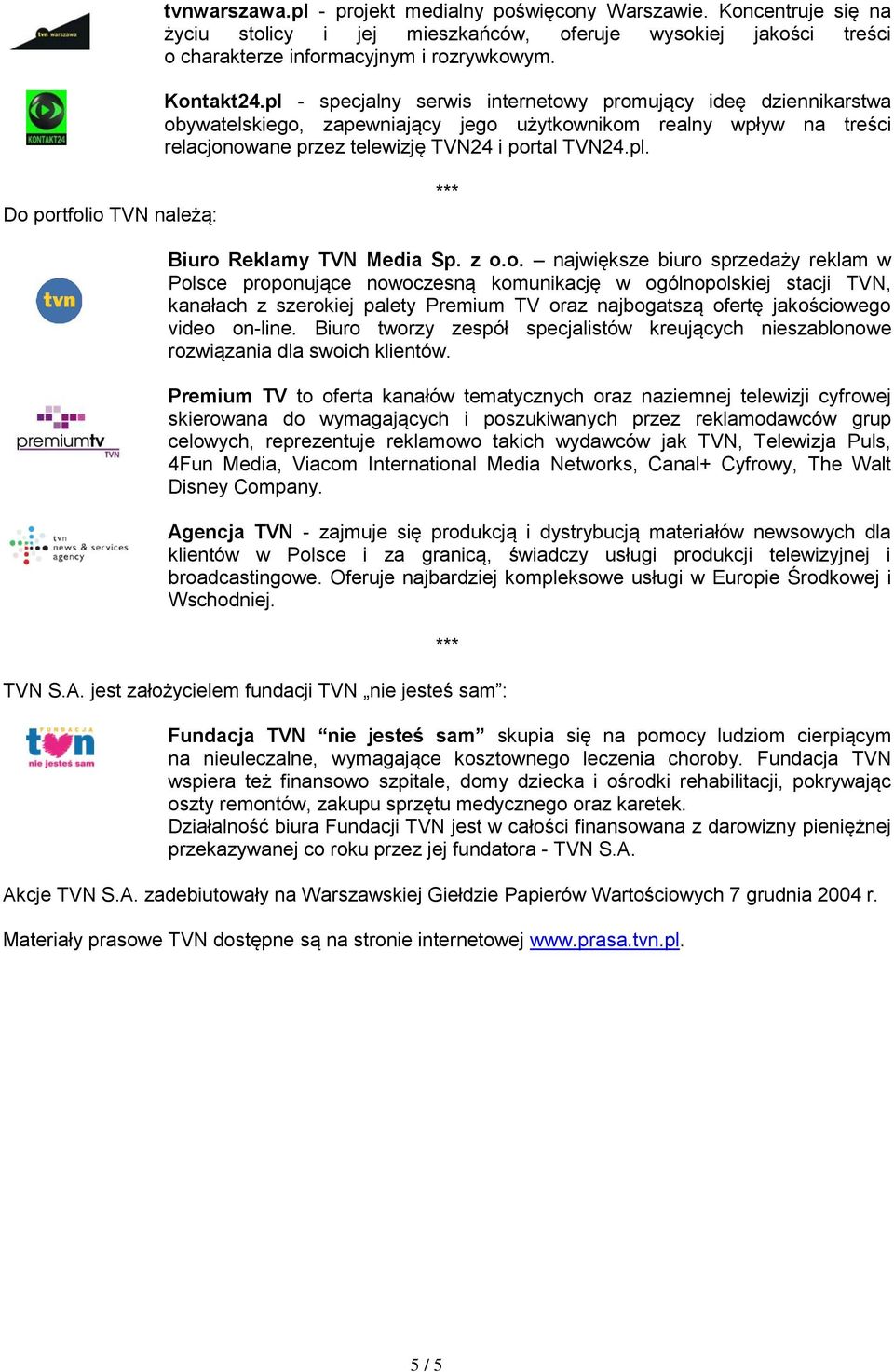 z o.o. największe biuro sprzedaży reklam w Polsce proponujące nowoczesną komunikację w ogólnopolskiej stacji TVN, kanałach z szerokiej palety Premium TV oraz najbogatszą ofertę jakościowego video