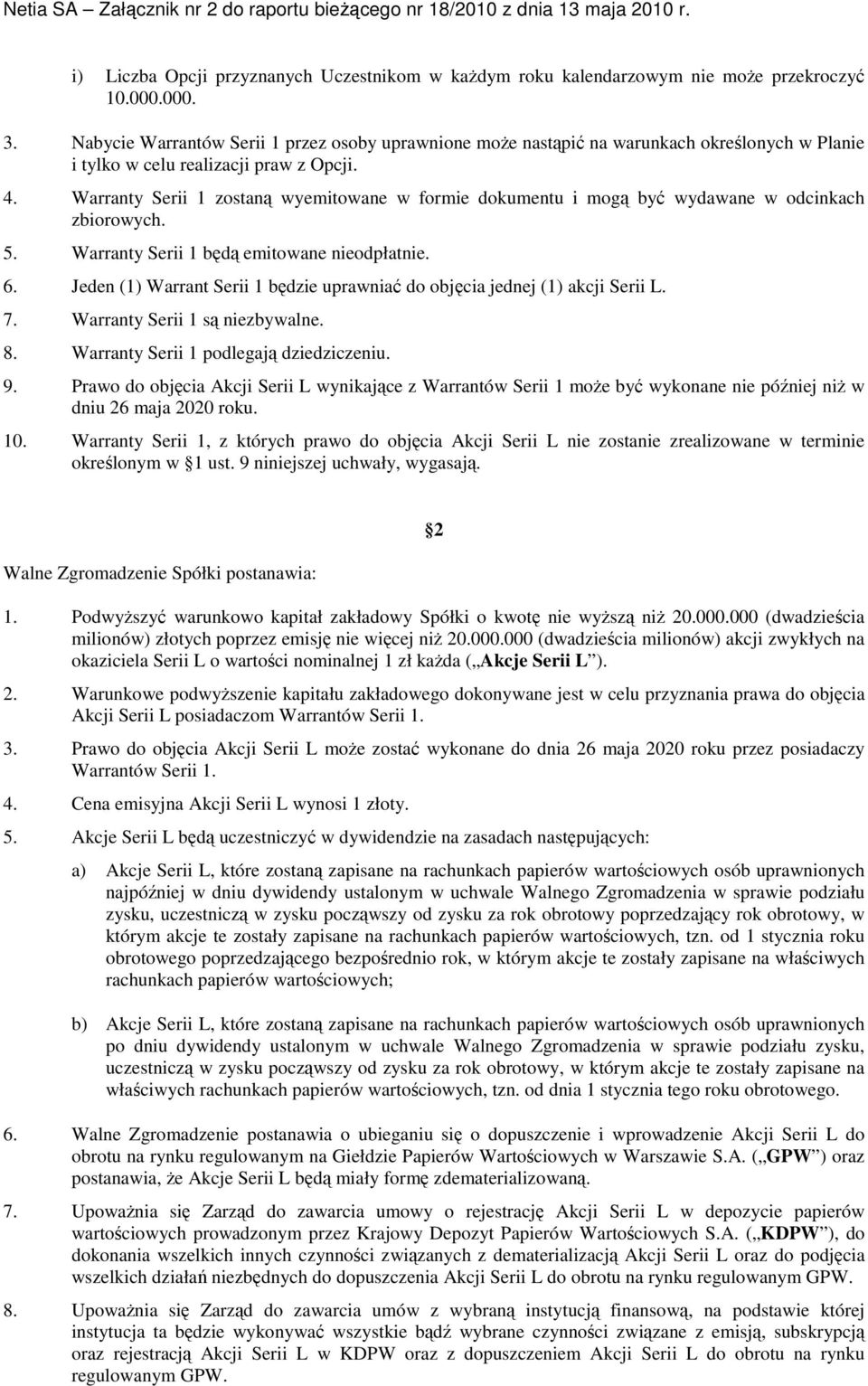 Warranty Serii 1 zostaną wyemitowane w formie dokumentu i mogą być wydawane w odcinkach zbiorowych. 5. Warranty Serii 1 będą emitowane nieodpłatnie. 6.