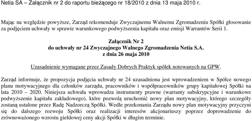 Zarząd informuje, że propozycja podjęcia uchwały nr 24 uzasadniona jest wprowadzeniem w Spółce nowego planu motywacyjnego dla członków zarządu, pracowników i współpracowników grupy kapitałowej Spółki