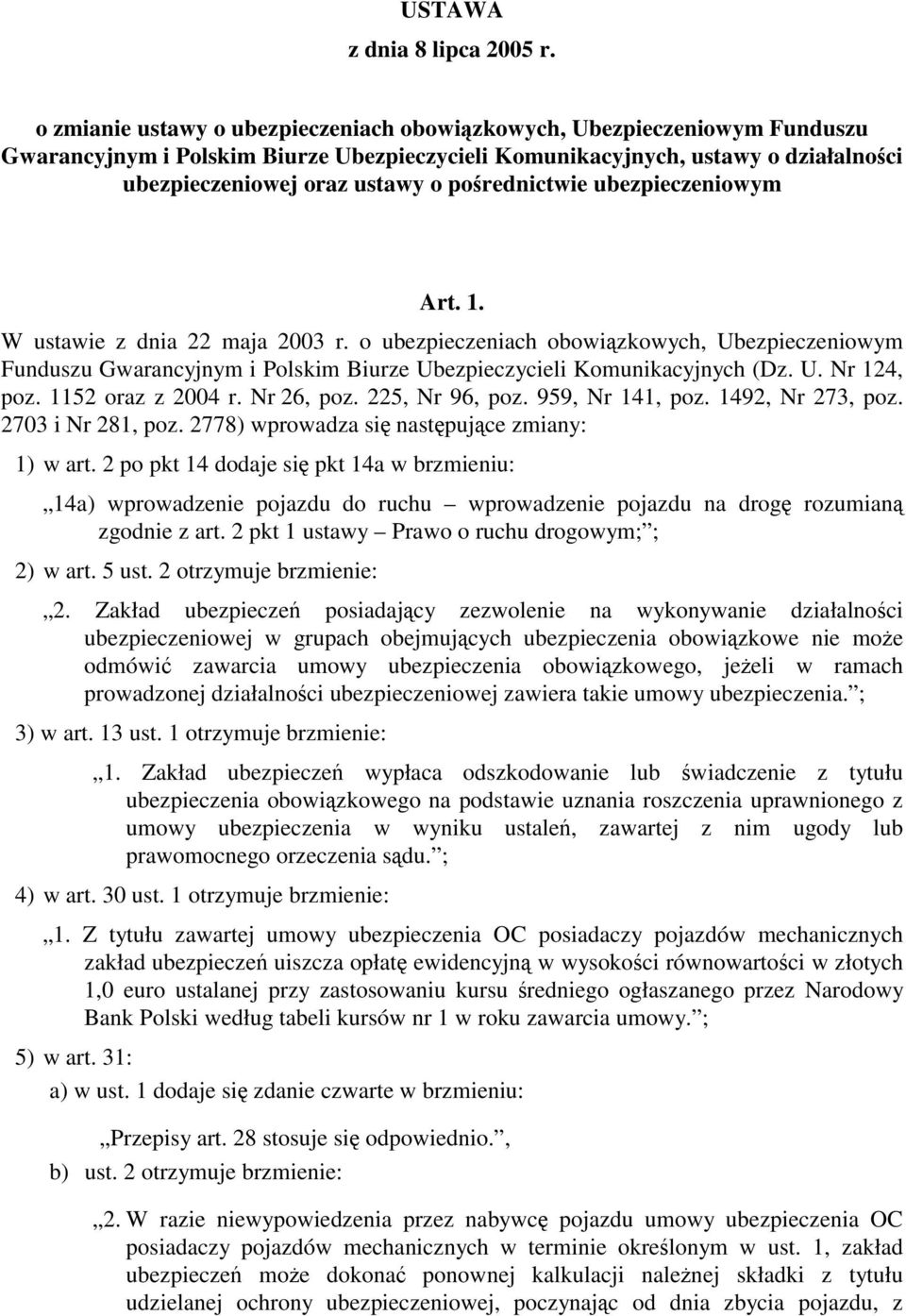 pośrednictwie ubezpieczeniowym Art. 1. W ustawie z dnia 22 maja 2003 r. o ubezpieczeniach obowiązkowych, Ubezpieczeniowym Funduszu Gwarancyjnym i Polskim Biurze Ubezpieczycieli Komunikacyjnych (Dz. U. Nr 124, poz.