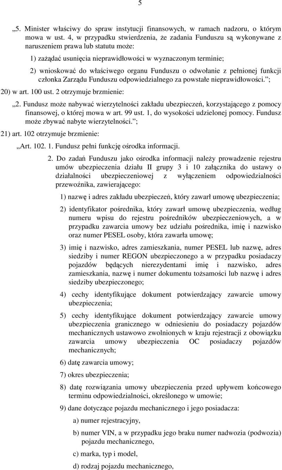 Funduszu o odwołanie z pełnionej funkcji członka Zarządu Funduszu odpowiedzialnego za powstałe nieprawidłowości. ; 20) w art. 100 ust. 2 otrzymuje brzmienie: 2.