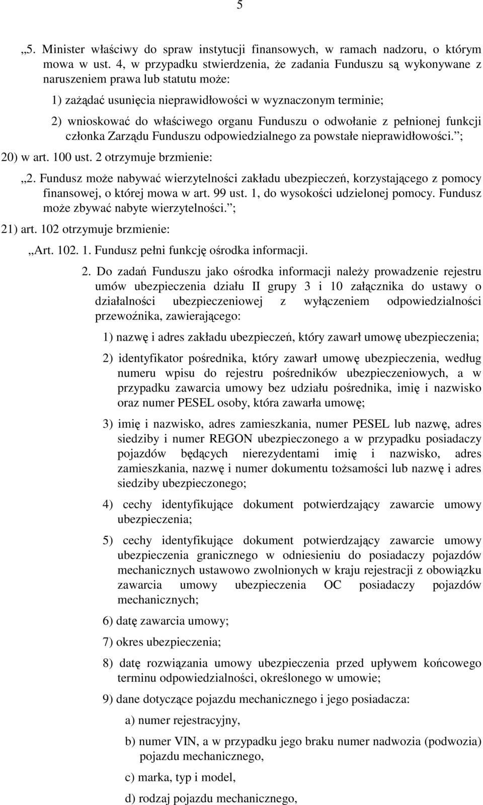 Funduszu o odwołanie z pełnionej funkcji członka Zarządu Funduszu odpowiedzialnego za powstałe nieprawidłowości. ; 20) w art. 100 ust. 2 otrzymuje brzmienie: 2.