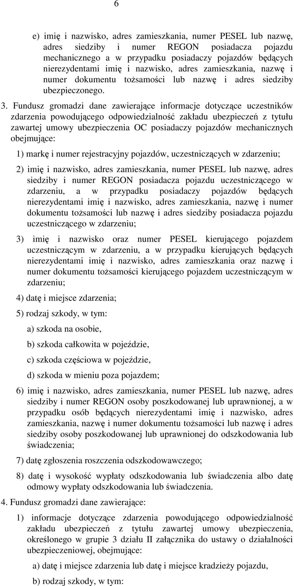 Fundusz gromadzi dane zawierające informacje dotyczące uczestników zdarzenia powodującego odpowiedzialność zakładu ubezpieczeń z tytułu zawartej umowy ubezpieczenia OC posiadaczy pojazdów