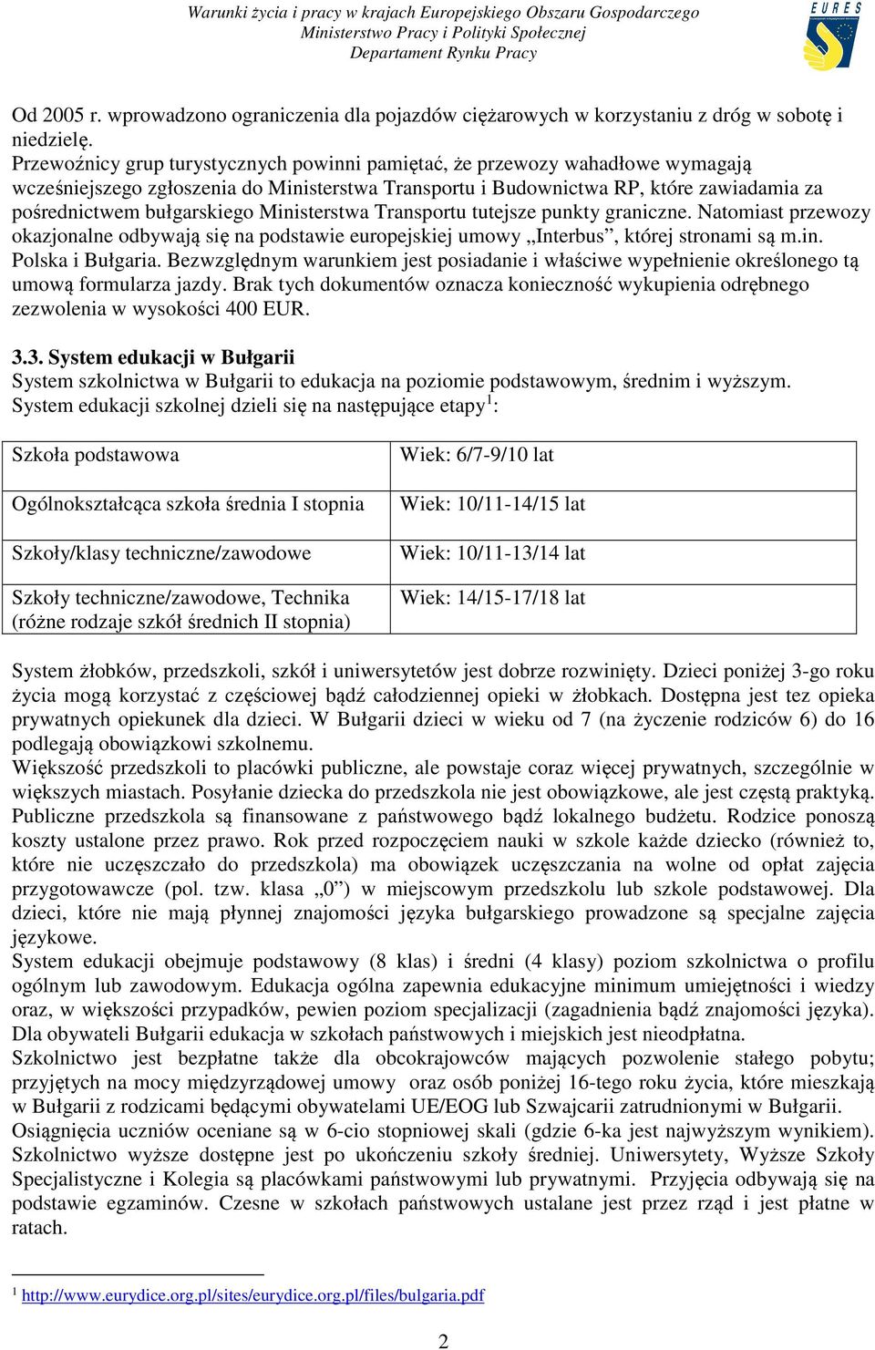 Ministerstwa Transportu tutejsze punkty graniczne. Natomiast przewozy okazjonalne odbywają się na podstawie europejskiej umowy Interbus, której stronami są m.in. Polska i Bułgaria.