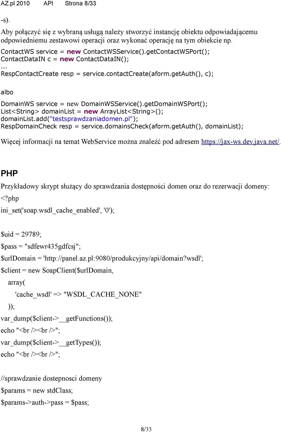 getauth(), c); albo DomainWS service = new DomainWSService().getDomainWSPort(); List<String> domainlist = new ArrayList<String>(); domainlist.add("testsprawdzaniadomen.