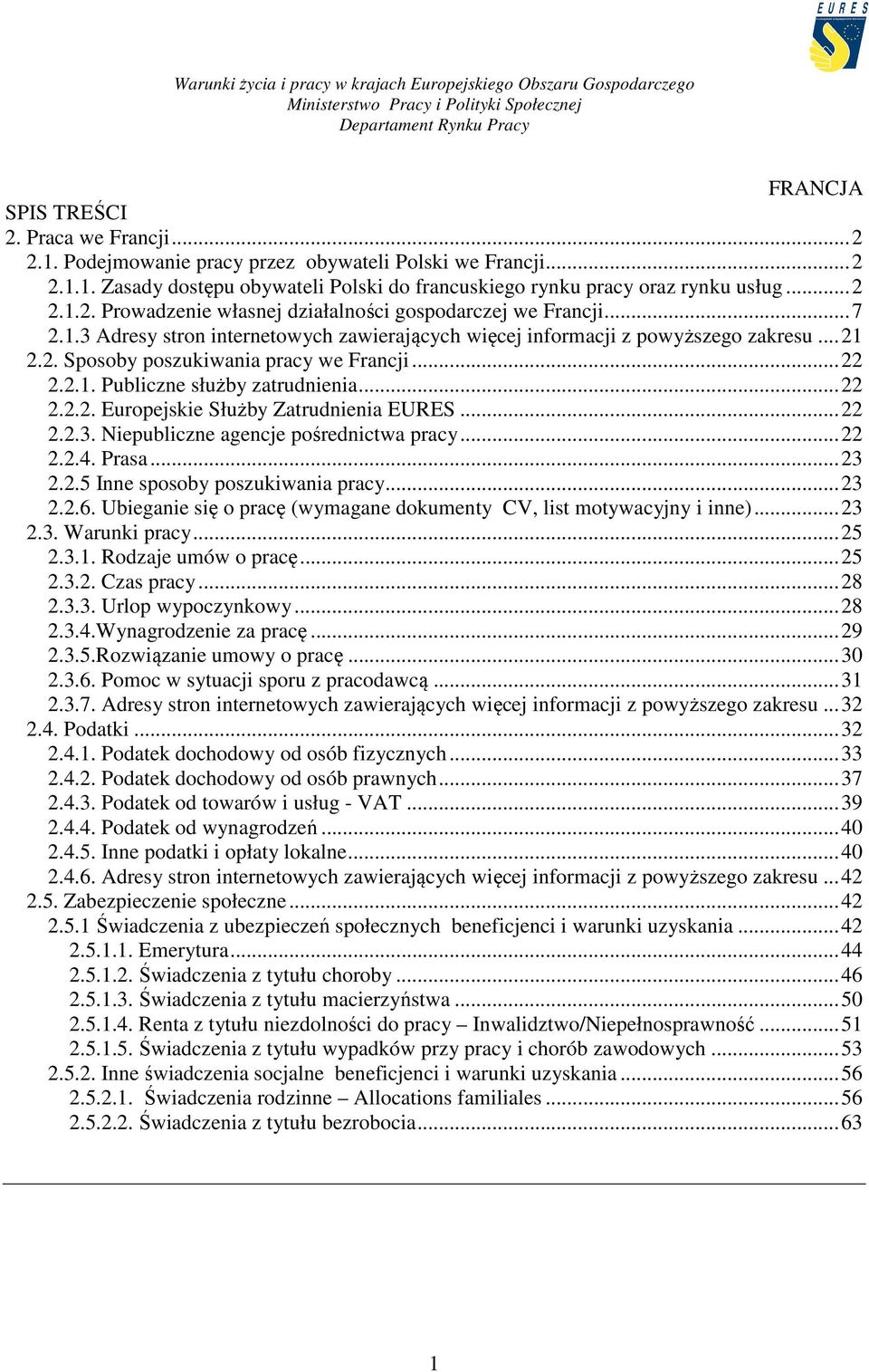 .. 22 2.2.3. Niepubliczne agencje pośrednictwa pracy... 22 2.2.4. Prasa... 23 2.2.5 Inne sposoby poszukiwania pracy... 23 2.2.6. Ubieganie się o pracę (wymagane dokumenty CV, list motywacyjny i inne).