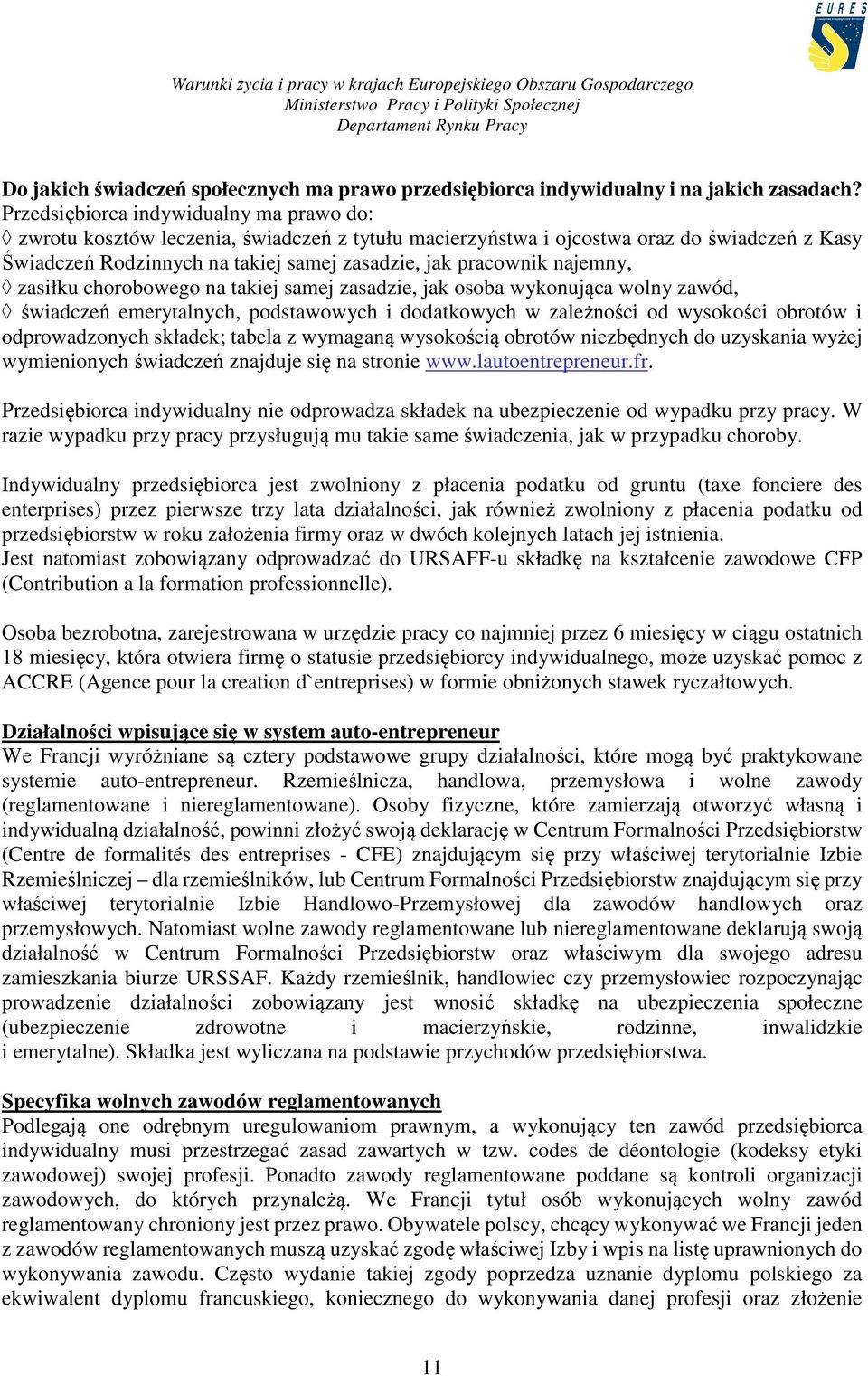 najemny, zasiłku chorobowego na takiej samej zasadzie, jak osoba wykonująca wolny zawód, świadczeń emerytalnych, podstawowych i dodatkowych w zależności od wysokości obrotów i odprowadzonych składek;