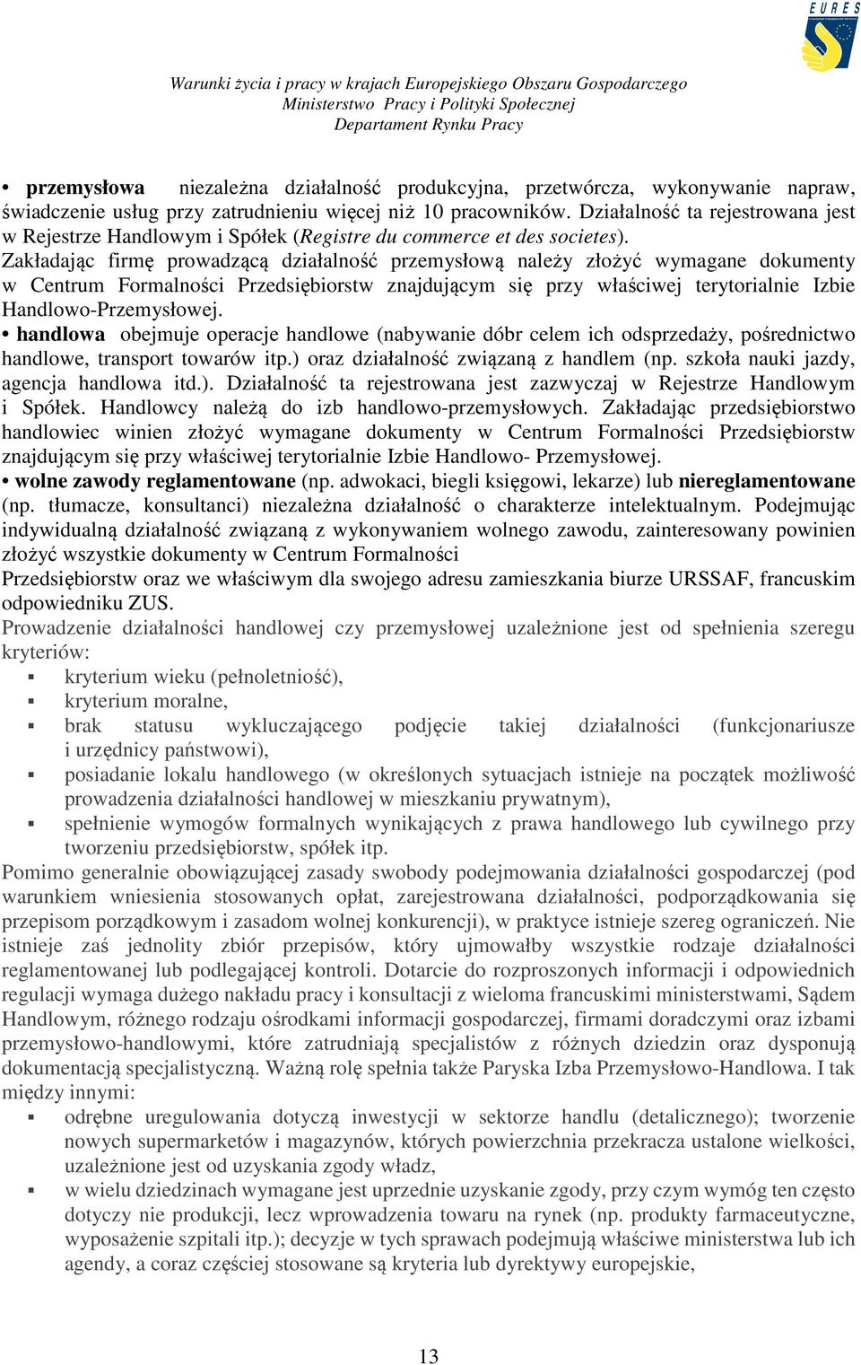 Zakładając firmę prowadzącą działalność przemysłową należy złożyć wymagane dokumenty w Centrum Formalności Przedsiębiorstw znajdującym się przy właściwej terytorialnie Izbie Handlowo-Przemysłowej.