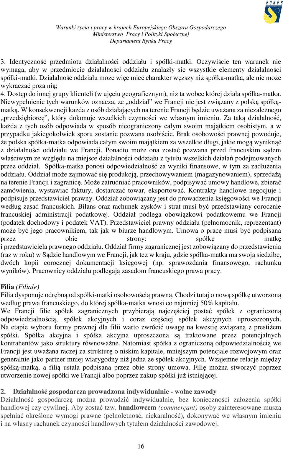 Dostęp do innej grupy klienteli (w ujęciu geograficznym), niż ta wobec której działa spółka-matka. Niewypełnienie tych warunków oznacza, że oddział we Francji nie jest związany z polską spółkąmatką.