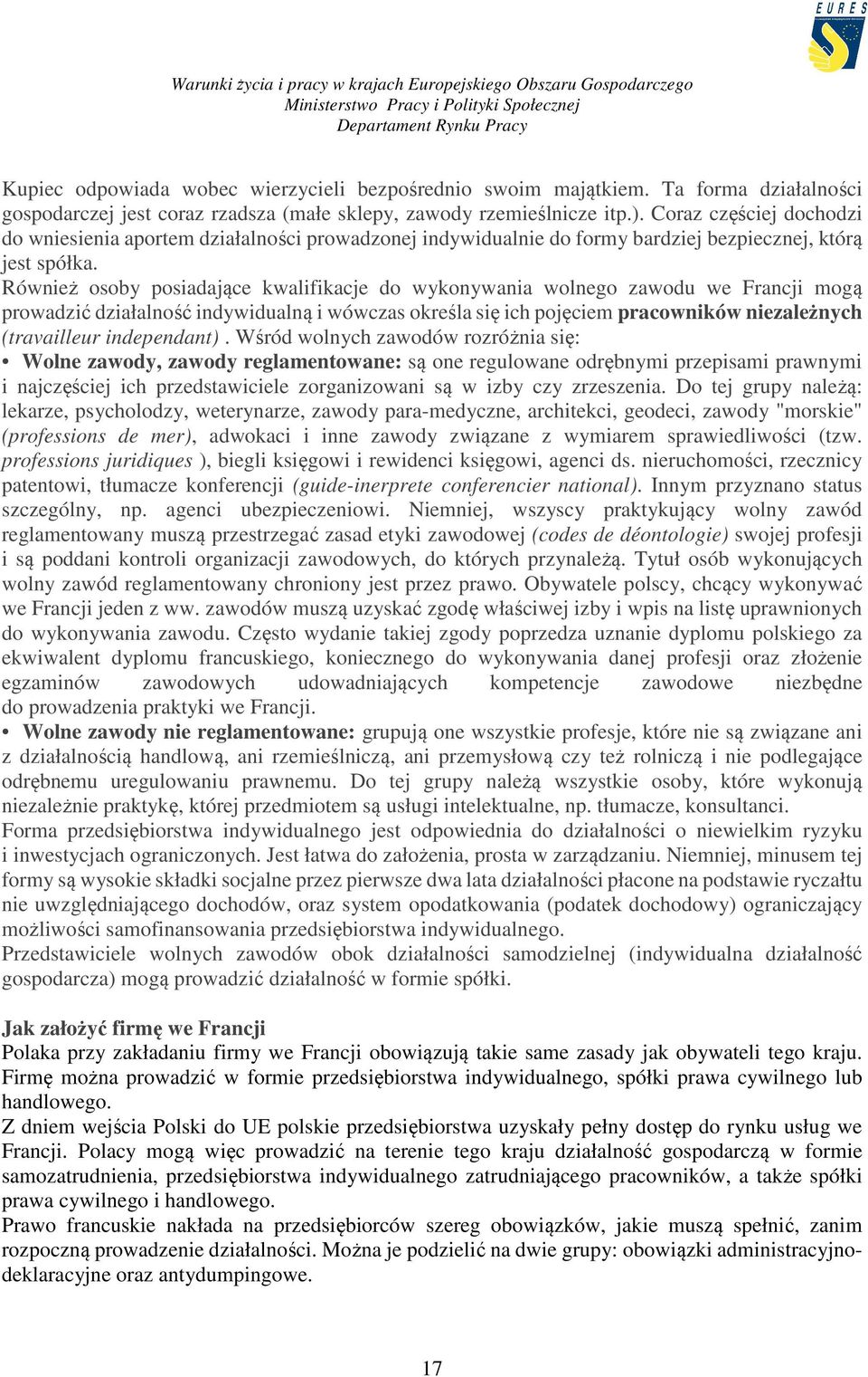 Również osoby posiadające kwalifikacje do wykonywania wolnego zawodu we Francji mogą prowadzić działalność indywidualną i wówczas określa się ich pojęciem pracowników niezależnych (travailleur