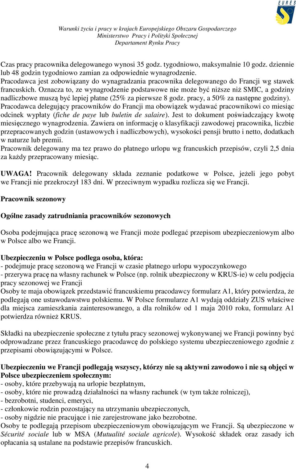 Oznacza to, ze wynagrodzenie podstawowe nie może być niższe niż SMIC, a godziny nadliczbowe muszą być lepiej płatne (25% za pierwsze 8 godz. pracy, a 50% za następne godziny).