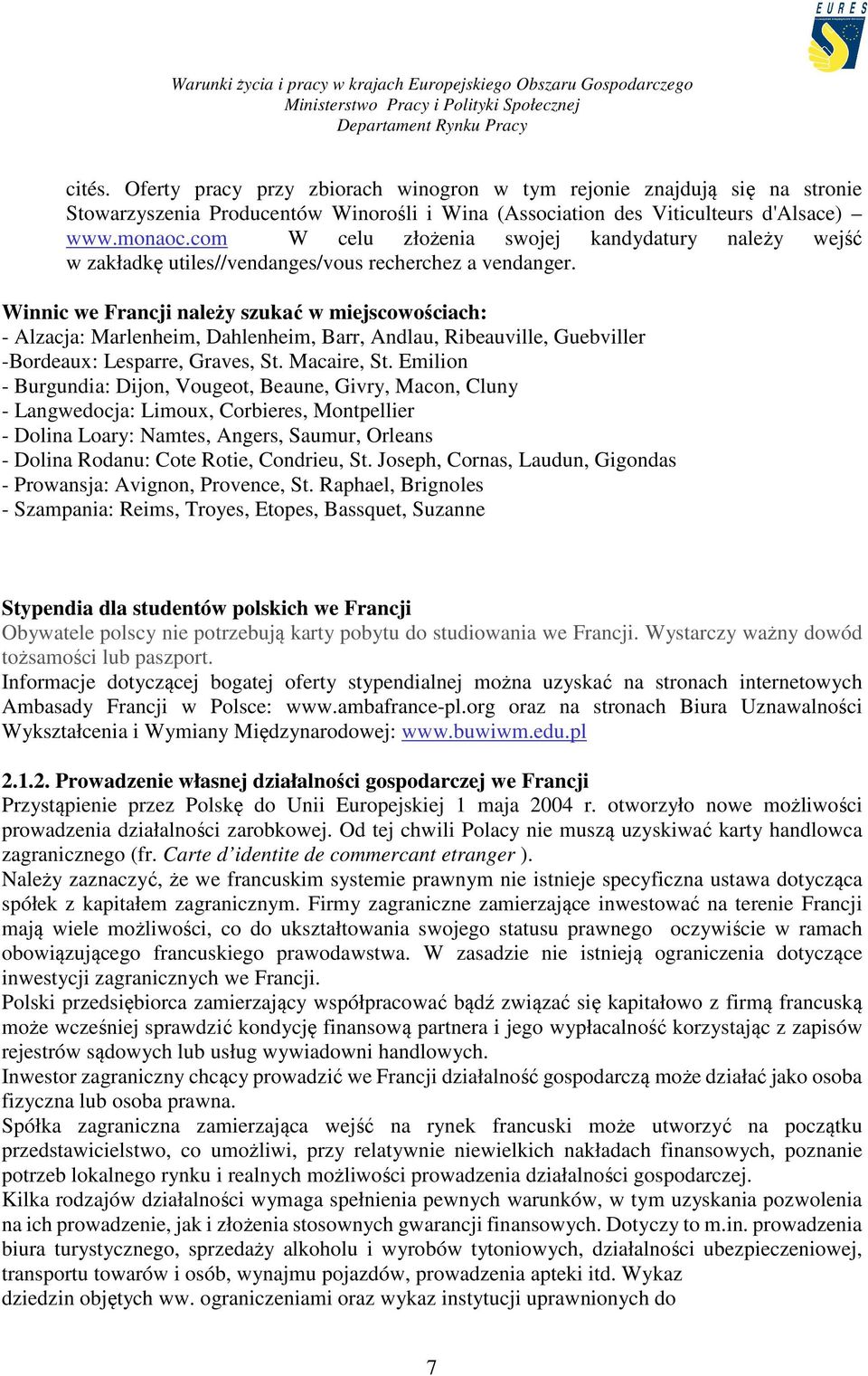 Winnic we Francji należy szukać w miejscowościach: - Alzacja: Marlenheim, Dahlenheim, Barr, Andlau, Ribeauville, Guebviller -Bordeaux: Lesparre, Graves, St. Macaire, St.