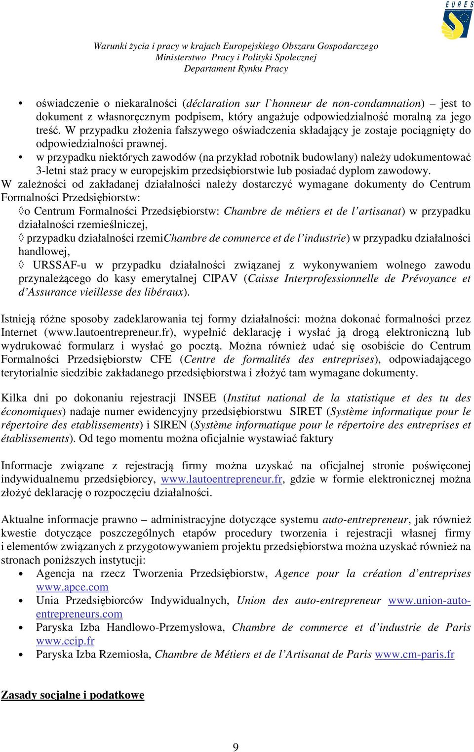 w przypadku niektórych zawodów (na przykład robotnik budowlany) należy udokumentować 3-letni staż pracy w europejskim przedsiębiorstwie lub posiadać dyplom zawodowy.