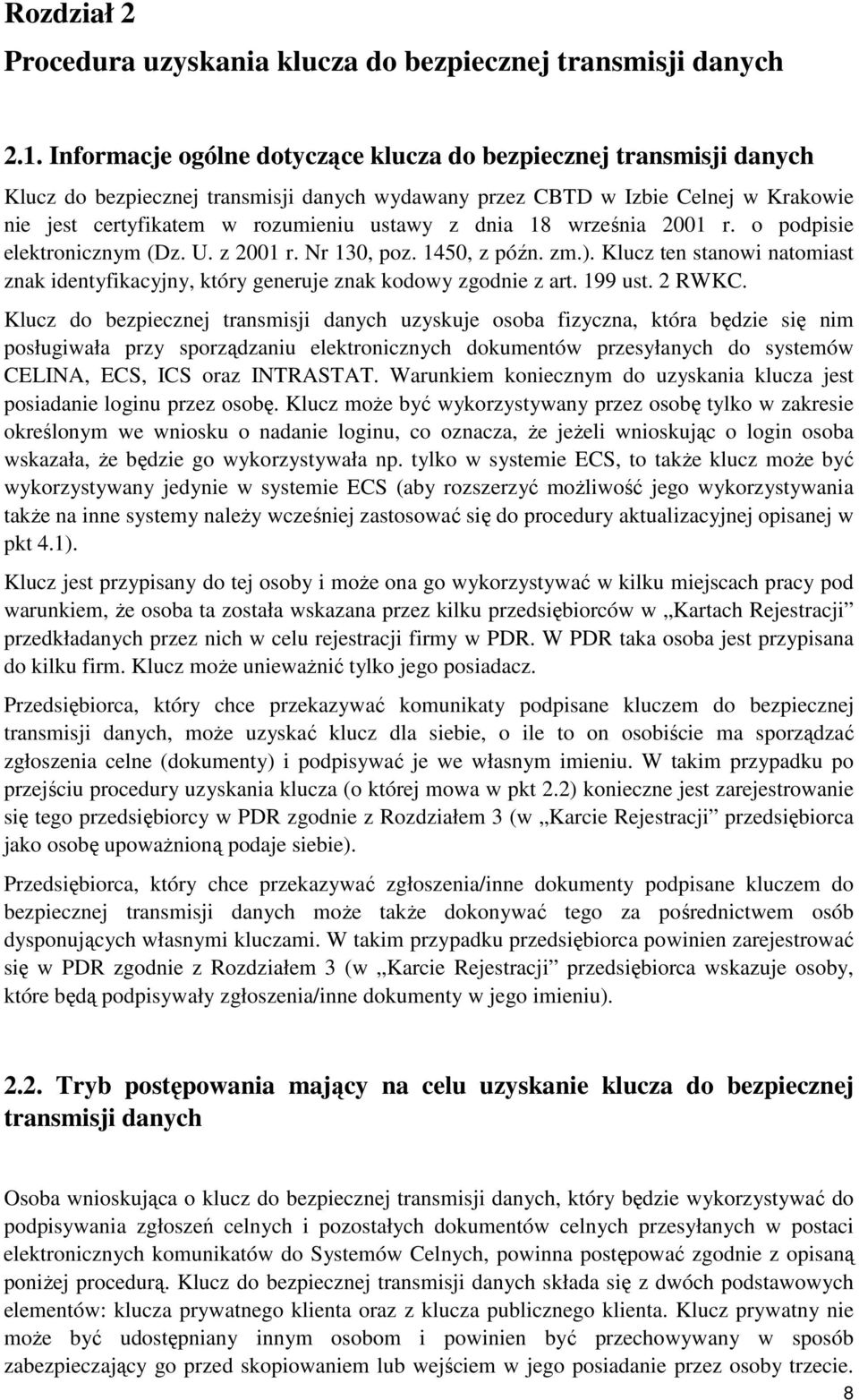 dnia 18 września 2001 r. o podpisie elektronicznym (Dz. U. z 2001 r. Nr 130, poz. 1450, z późn. zm.). Klucz ten stanowi natomiast znak identyfikacyjny, który generuje znak kodowy zgodnie z art.