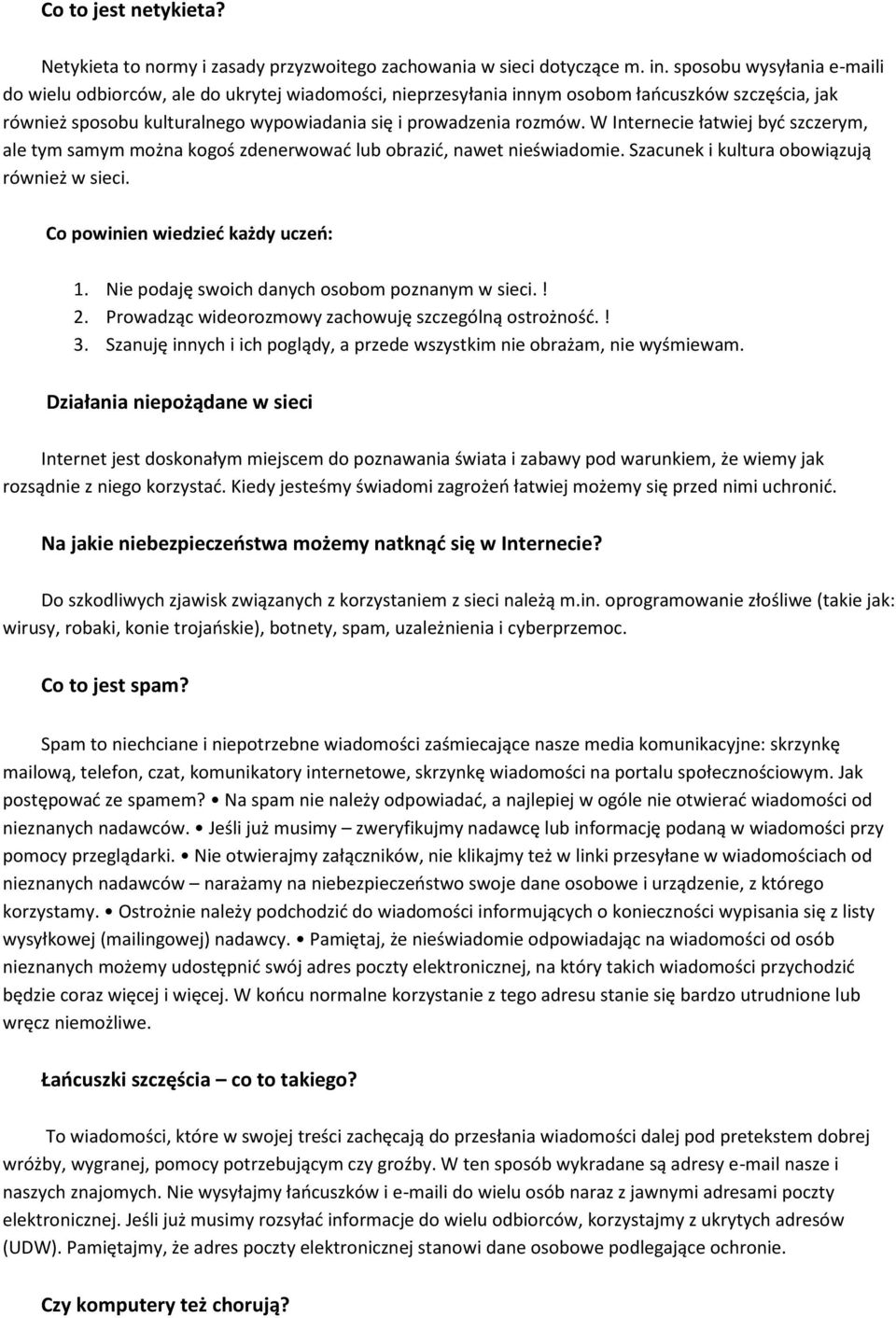 W Internecie łatwiej być szczerym, ale tym samym można kogoś zdenerwować lub obrazić, nawet nieświadomie. Szacunek i kultura obowiązują również w sieci. Co powinien wiedzieć każdy uczeń: 1.