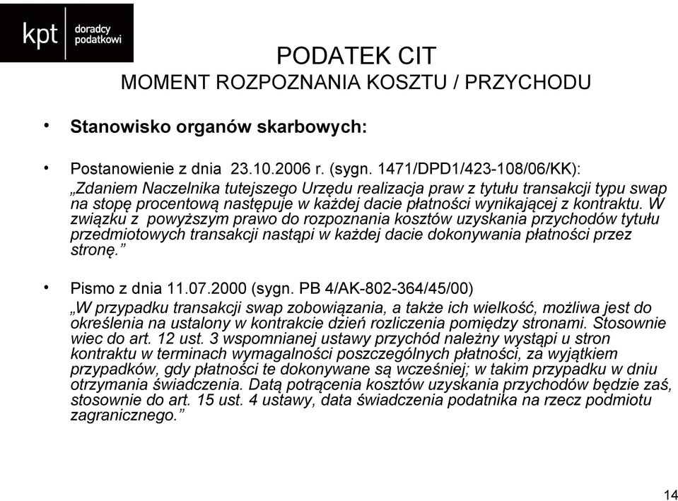 W związku z powyższym prawo do rozpoznania kosztów uzyskania przychodów tytułu przedmiotowych transakcji nastąpi w każdej dacie dokonywania płatności przez stronę. Pismo z dnia 11.07.2000 (sygn.