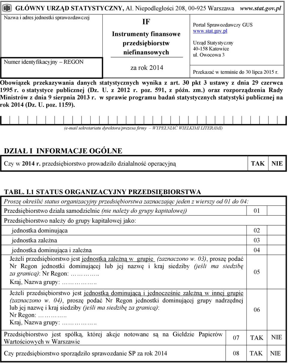 pl Urząd Statystyczny 40-58 Katowice ul. Owocowa 3 Przekazać w terminie do 30 lipca 205 r. Obowiązek przekazywania danych statystycznych wynika z art. 30 pkt 3 ustawy z dnia 29 czerwca 995 r.