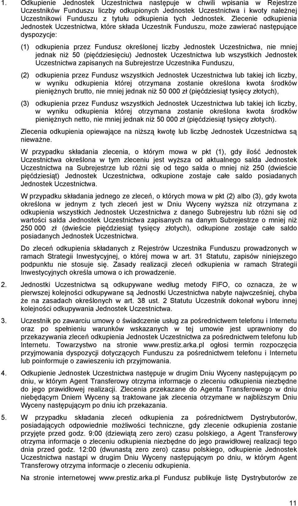 Zlecenie odkupienia Jednostek Uczestnictwa, które składa Uczestnik Funduszu, może zawierać następujące dyspozycje: (1) odkupienia przez Fundusz określonej liczby Jednostek Uczestnictwa, nie mniej