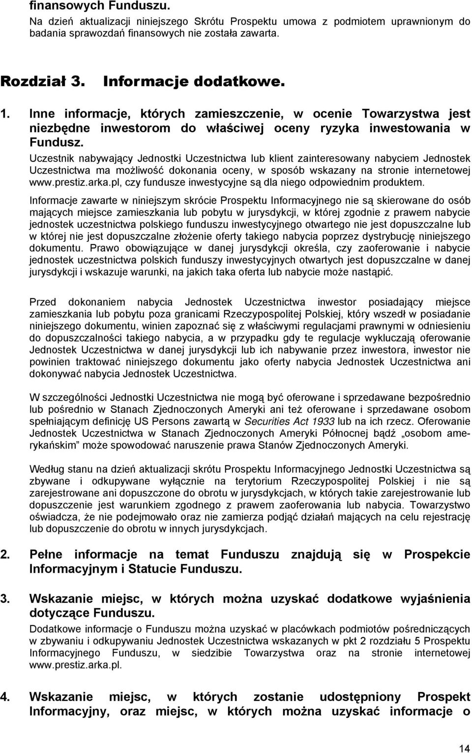 Uczestnik nabywający Jednostki Uczestnictwa lub klient zainteresowany nabyciem Jednostek Uczestnictwa ma możliwość dokonania oceny, w sposób wskazany na stronie internetowej www.prestiz.arka.
