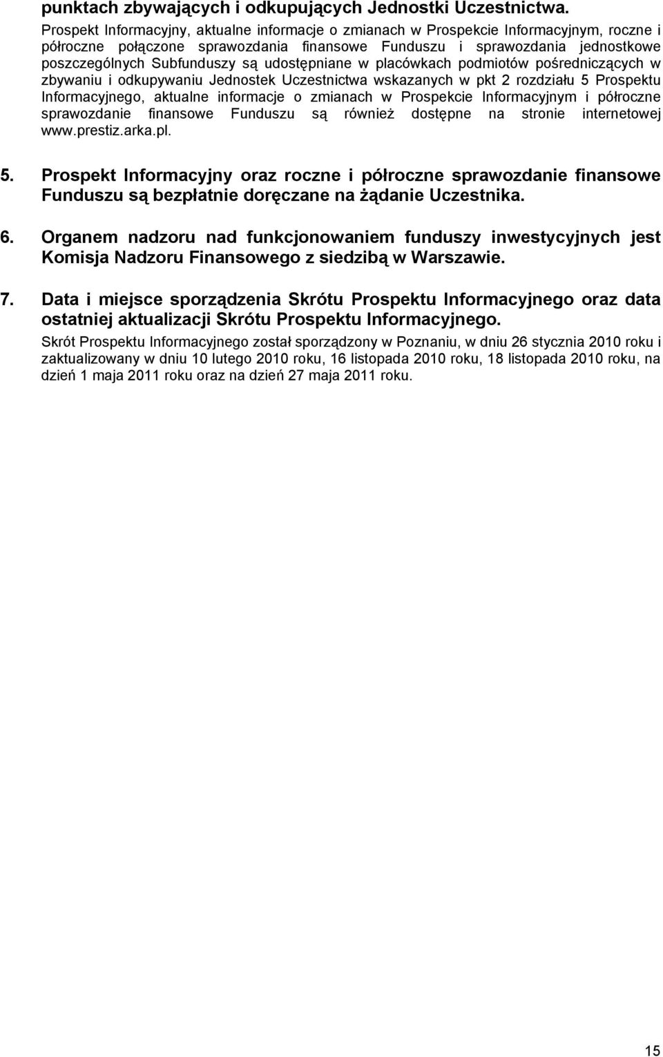 udostępniane w placówkach podmiotów pośredniczących w zbywaniu i odkupywaniu Jednostek Uczestnictwa wskazanych w pkt 2 rozdziału 5 Prospektu Informacyjnego, aktualne informacje o zmianach w