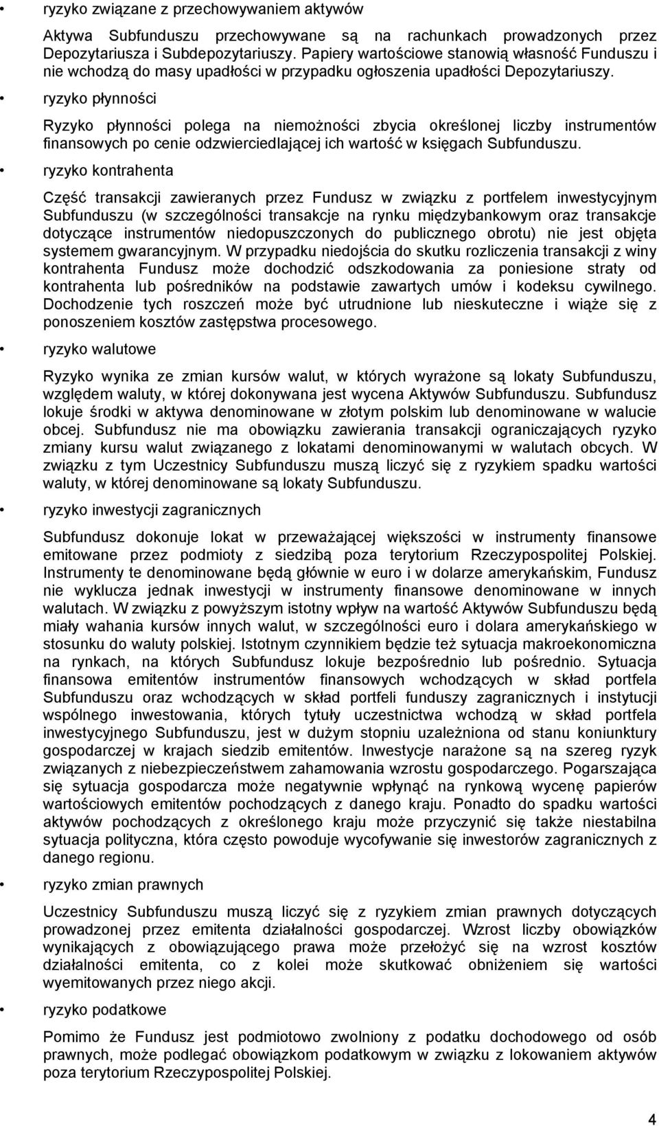 ryzyko płynności Ryzyko płynności polega na niemożności zbycia określonej liczby instrumentów finansowych po cenie odzwierciedlającej ich wartość w księgach Subfunduszu.