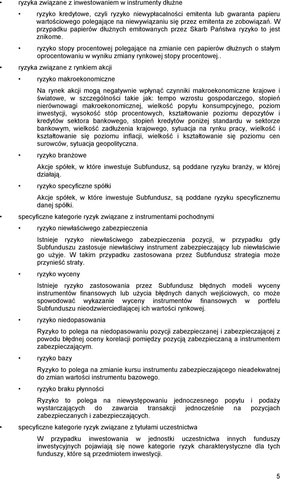ryzyko stopy procentowej polegające na zmianie cen papierów dłużnych o stałym oprocentowaniu w wyniku zmiany rynkowej stopy procentowej.