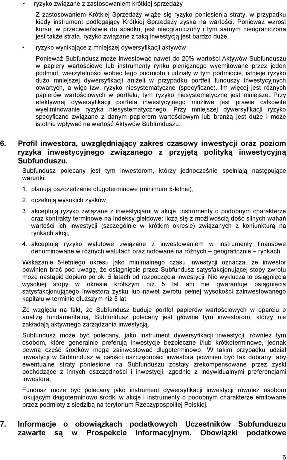 ryzyko wynikające z mniejszej dywersyfikacji aktywów Ponieważ Subfundusz może inwestować nawet do 20% wartości Aktywów Subfunduszu w papiery wartościowe lub instrumenty rynku pieniężnego wyemitowane