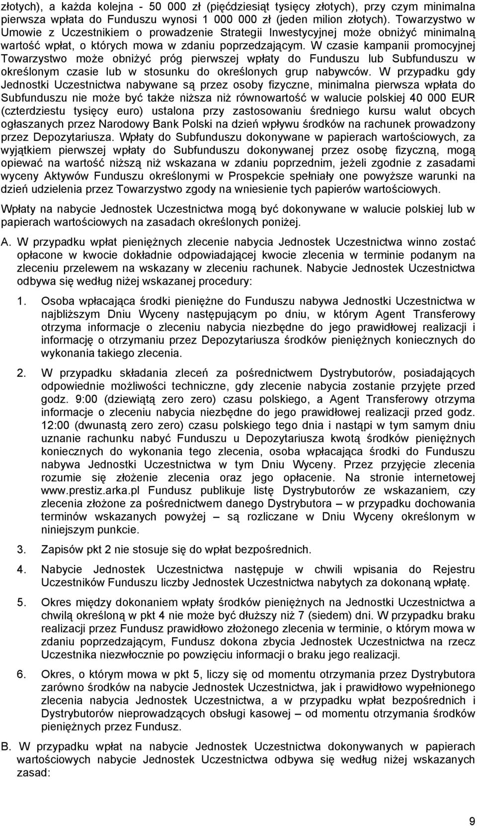W czasie kampanii promocyjnej Towarzystwo może obniżyć próg pierwszej wpłaty do Funduszu lub Subfunduszu w określonym czasie lub w stosunku do określonych grup nabywców.