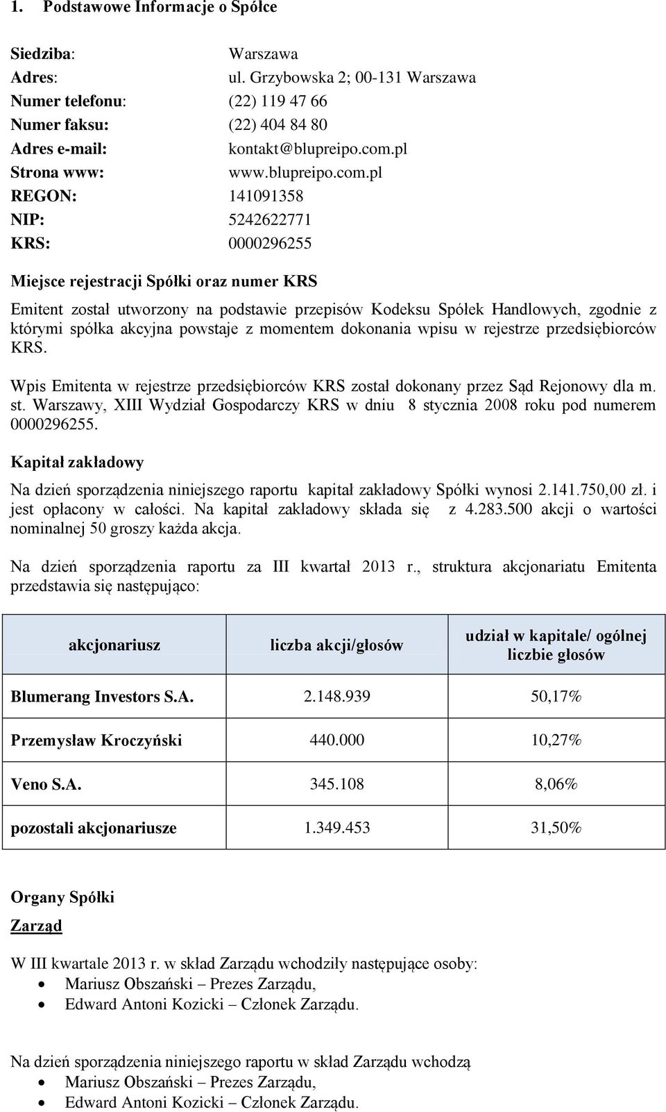 pl REGON: 141091358 NIP: 5242622771 KRS: 0000296255 Miejsce rejestracji Spółki oraz numer KRS Emitent został utworzony na podstawie przepisów Kodeksu Spółek Handlowych, zgodnie z którymi spółka