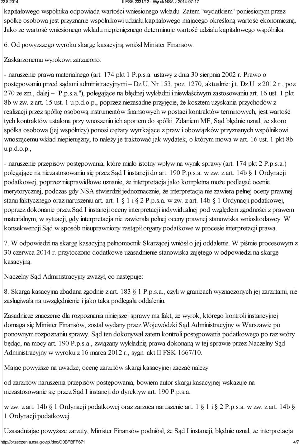 Jako że wartość wniesionego wkładu niepieniężnego determinuje wartość udziału kapitałowego wspólnika. 6. Od powyższego wyroku skargę kasacyjną wniósł Minister Finansów.