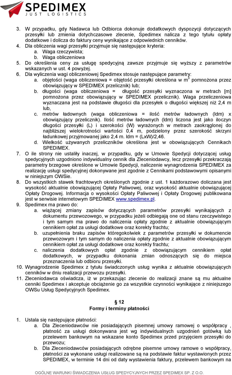 Do określenia ceny za usługę spedycyjną zawsze przyjmuje się wyższy z parametrów wskazanych w ust. 4 powyżej. 6. Dla wyliczenia wagi obliczeniowej Spedimex stosuje następujące parametry: a.