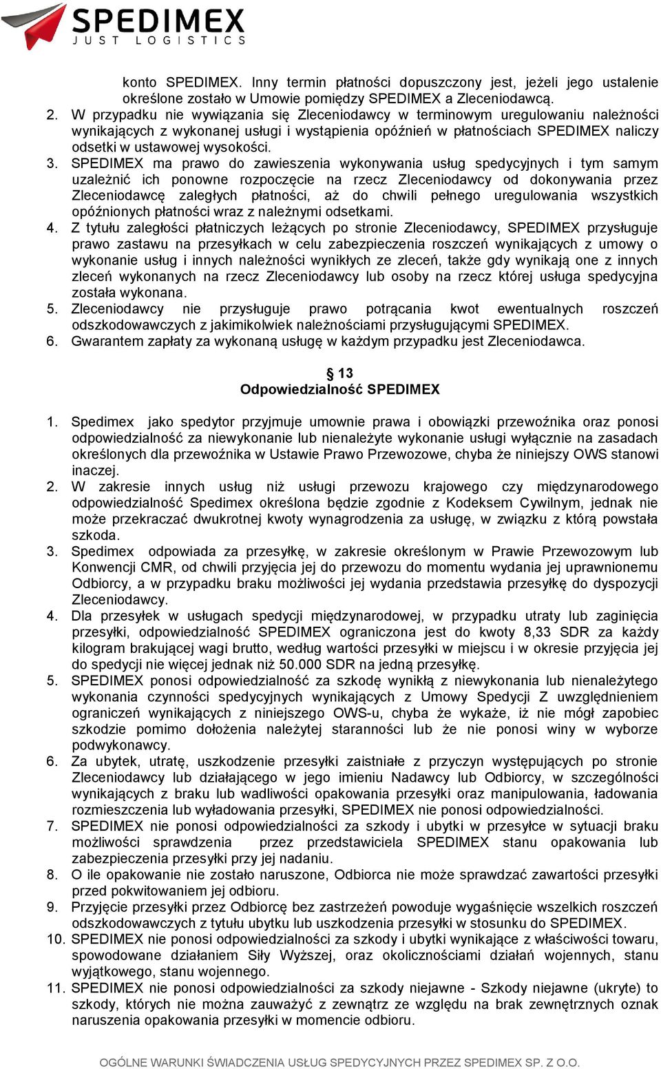 3. SPEDIMEX ma prawo do zawieszenia wykonywania usług spedycyjnych i tym samym uzależnić ich ponowne rozpoczęcie na rzecz Zleceniodawcy od dokonywania przez Zleceniodawcę zaległych płatności, aż do