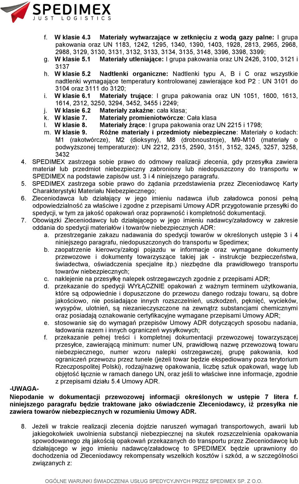 3396, 3398, 3399; g. W klasie 5.1 Materiały utleniające: I grupa pakowania oraz UN 2426, 3100, 3121 i 3137 h. W klasie 5.2 Nadtlenki organiczne: Nadtlenki typu A, B i C oraz wszystkie nadtlenki wymagające temperatury kontrolowanej zawierające kod P2 : UN 3101 do 3104 oraz 3111 do 3120; i.