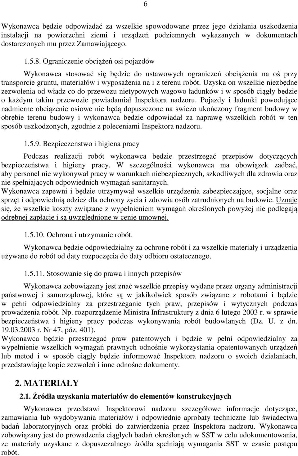 Uzyska on wszelkie niezbędne zezwolenia od władz co do przewozu nietypowych wagowo ładunków i w sposób ciągły będzie o każdym takim przewozie powiadamiał Inspektora nadzoru.
