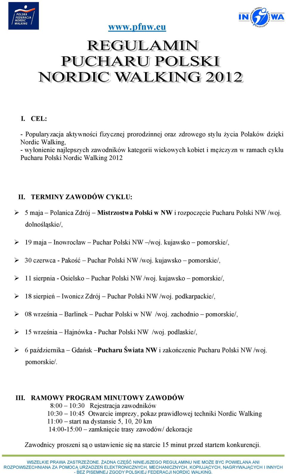 dolnośląskie/, 19 maja Inowrocław Puchar Polski NW /woj. kujawsko pomorskie/, 30 czerwca - Pakość Puchar Polski NW /woj. kujawsko pomorskie/, 11 sierpnia - Osielsko Puchar Polski NW /woj.