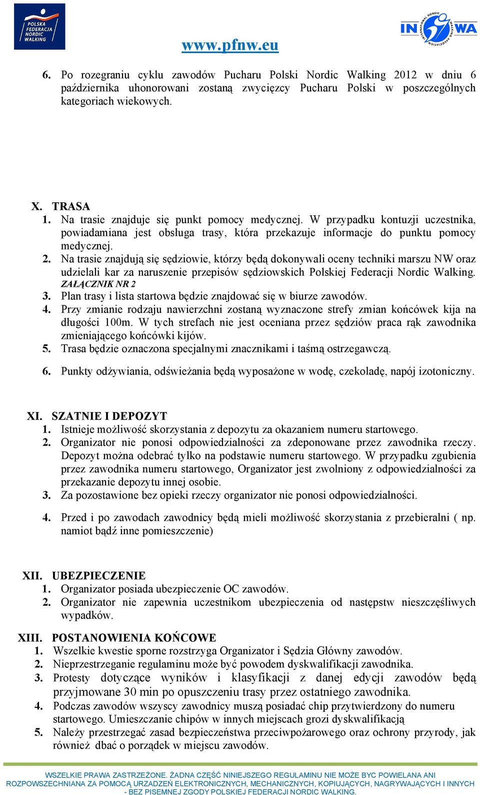 Na trasie znajdują się sędziowie, którzy będą dokonywali oceny techniki marszu NW oraz udzielali kar za naruszenie przepisów sędziowskich Polskiej Federacji Nordic Walking. ZAŁĄCZNIK NR 2 3.