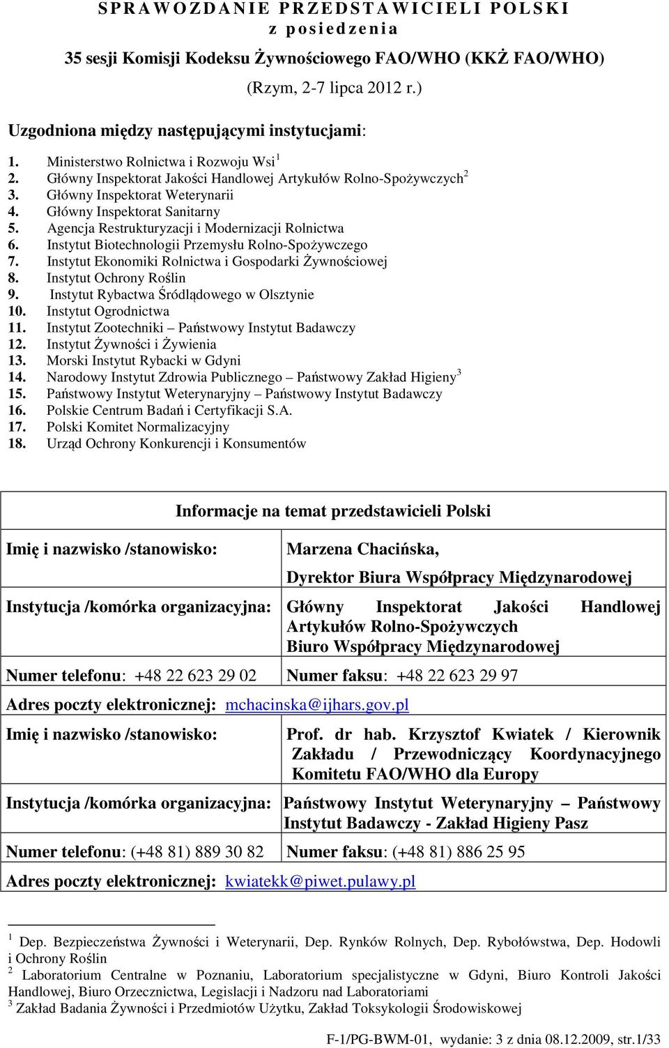 Główny Inspektorat Sanitarny 5. Agencja Restrukturyzacji i Modernizacji Rolnictwa 6. Instytut Biotechnologii Przemysłu Rolno-Spożywczego 7. Instytut Ekonomiki Rolnictwa i Gospodarki Żywnościowej 8.