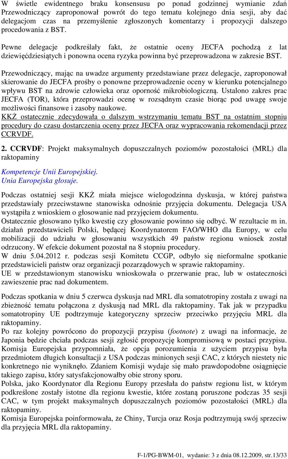 Pewne delegacje podkreślały fakt, że ostatnie oceny JECFA pochodzą z lat dziewięćdziesiątych i ponowna ocena ryzyka powinna być przeprowadzona w zakresie BST.