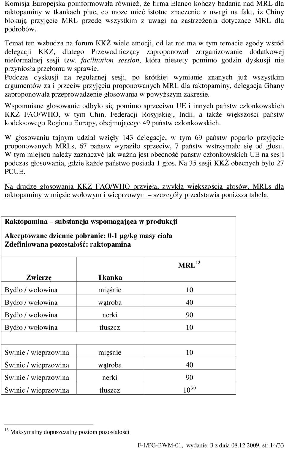 Temat ten wzbudza na forum KKŻ wiele emocji, od lat nie ma w tym temacie zgody wśród delegacji KKŻ, dlatego Przewodniczący zaproponował zorganizowanie dodatkowej nieformalnej sesji tzw.