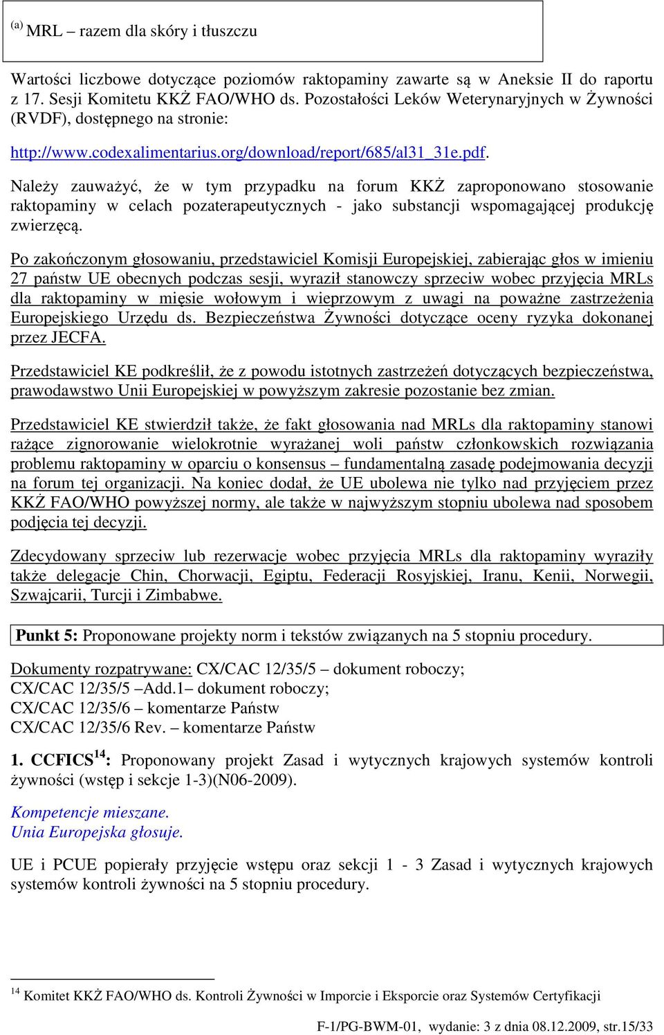 Należy zauważyć, że w tym przypadku na forum KKŻ zaproponowano stosowanie raktopaminy w celach pozaterapeutycznych - jako substancji wspomagającej produkcję zwierzęcą.