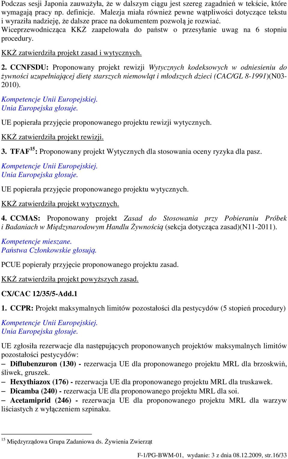 Wiceprzewodnicząca KKŻ zaapelowała do państw o przesyłanie uwag na 6 stopniu procedury. KKŻ zatwierdziła projekt zasad i wytycznych. 2.