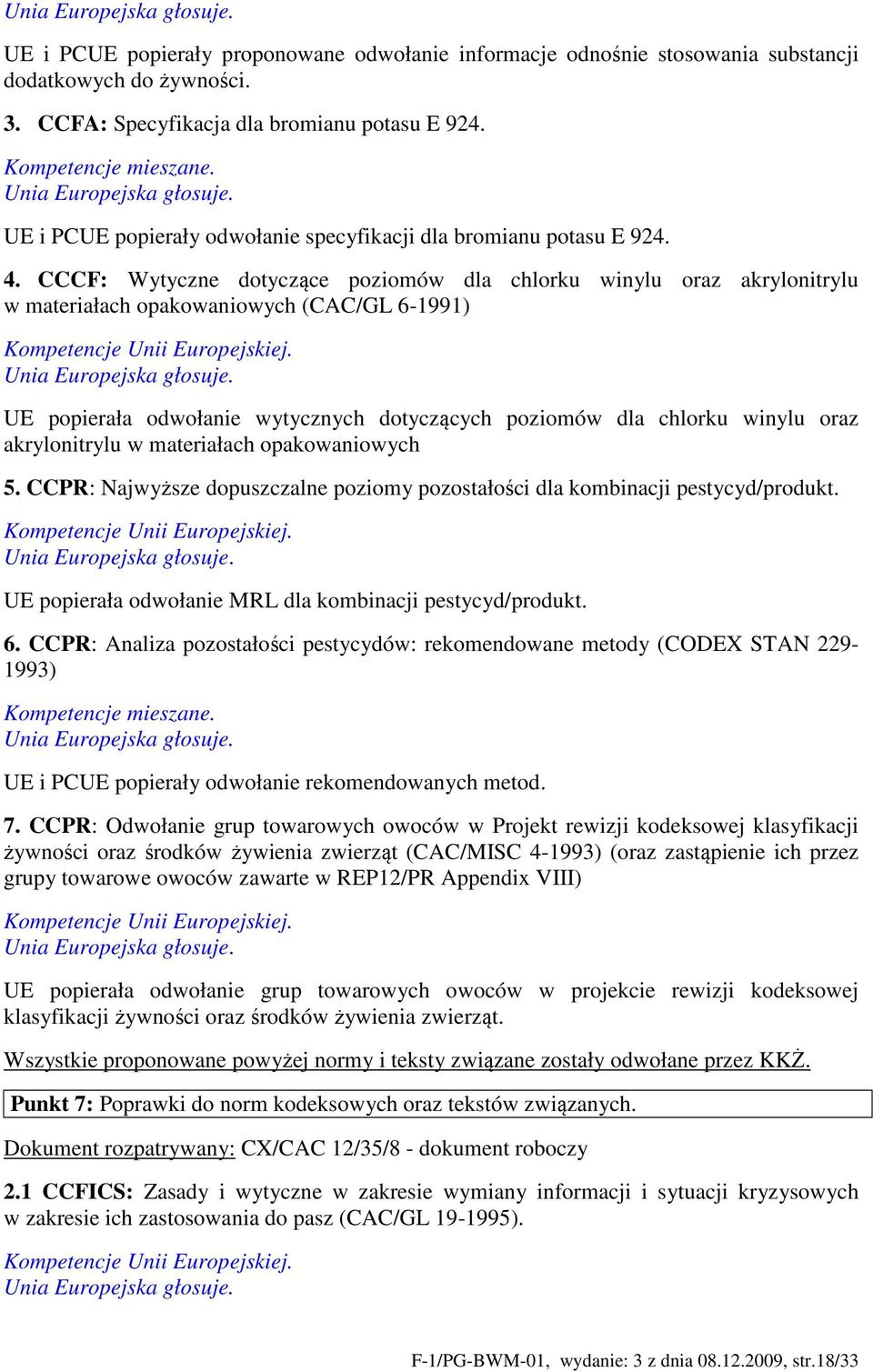 CCCF: Wytyczne dotyczące poziomów dla chlorku winylu oraz akrylonitrylu w materiałach opakowaniowych (CAC/GL 6-1991) UE popierała odwołanie wytycznych dotyczących poziomów dla chlorku winylu oraz