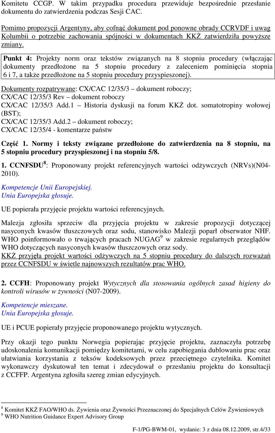 Punkt 4: Projekty norm oraz tekstów związanych na 8 stopniu procedury (włączając dokumenty przedłożone na 5 stopniu procedury z zaleceniem pominięcia stopnia 6 i 7, a także przedłożone na 5 stopniu