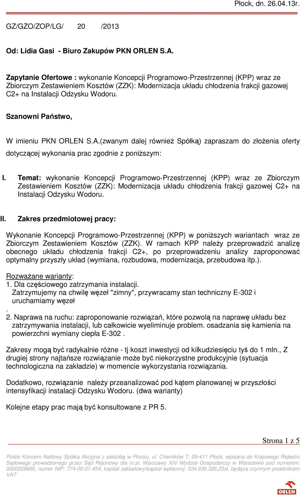 Szanowni Państwo, W imieniu PKN ORLEN S.A.(zwanym dalej równieŝ Spółką) zapraszam do złoŝenia oferty dotyczącej wykonania prac zgodnie z poniŝszym: I.