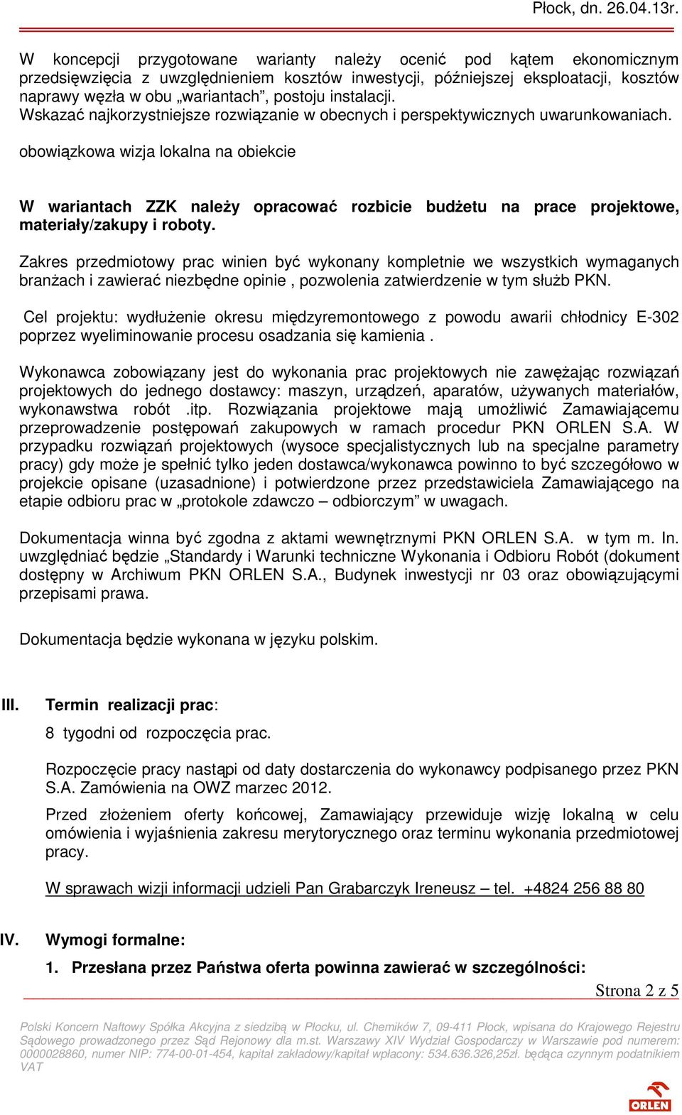 obowiązkowa wizja lokalna na obiekcie W wariantach ZZK naleŝy opracować rozbicie budŝetu na prace projektowe, materiały/zakupy i roboty.