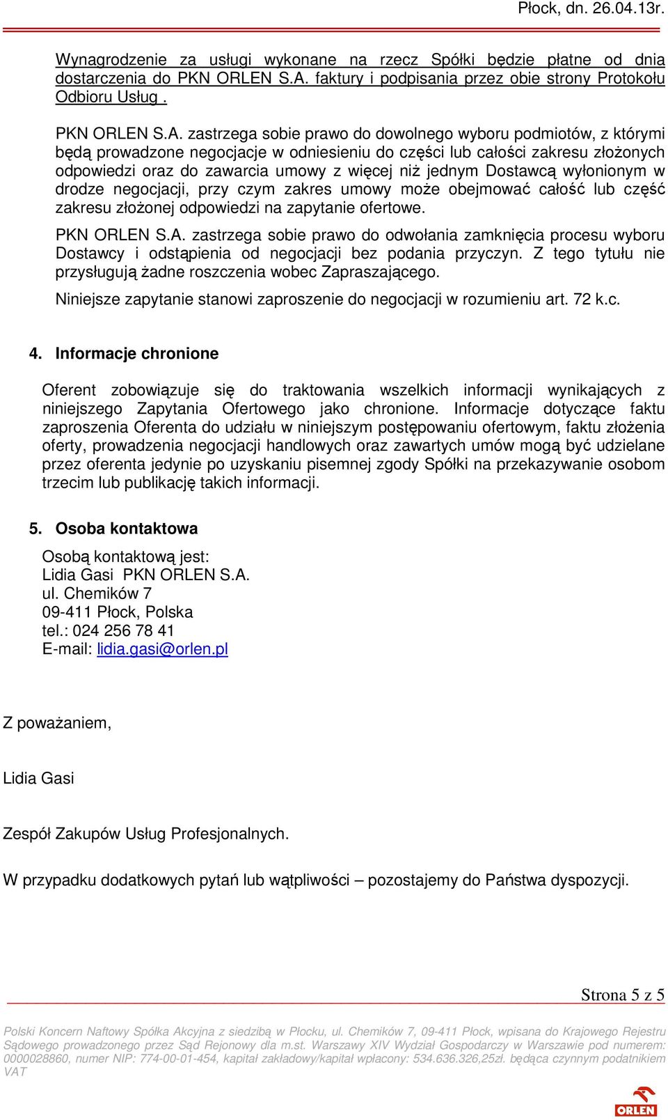 zastrzega sobie prawo do dowolnego wyboru podmiotów, z którymi będą prowadzone negocjacje w odniesieniu do części lub całości zakresu złoŝonych odpowiedzi oraz do zawarcia umowy z więcej niŝ jednym