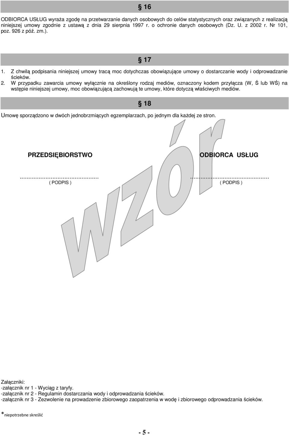 Z chwilą podpisania niniejszej umowy tracą moc dotychczas obowiązujące umowy o dostarczanie wody i odprowadzanie ścieków. 2.