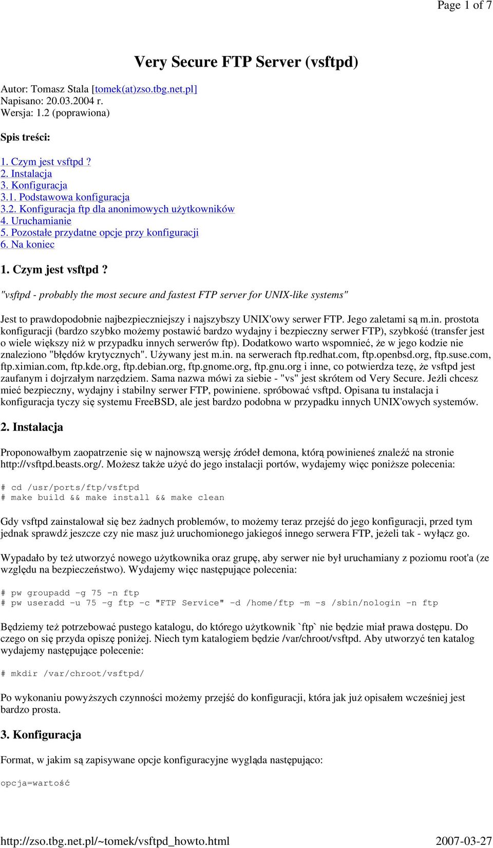 Very Secure FTP Server (vsftpd) "vsftpd - probably the most secure and fastest FTP server for UNIX-like systems" Jest to prawdopodobnie najbezpieczniejszy i najszybszy UNIX'owy serwer FTP.