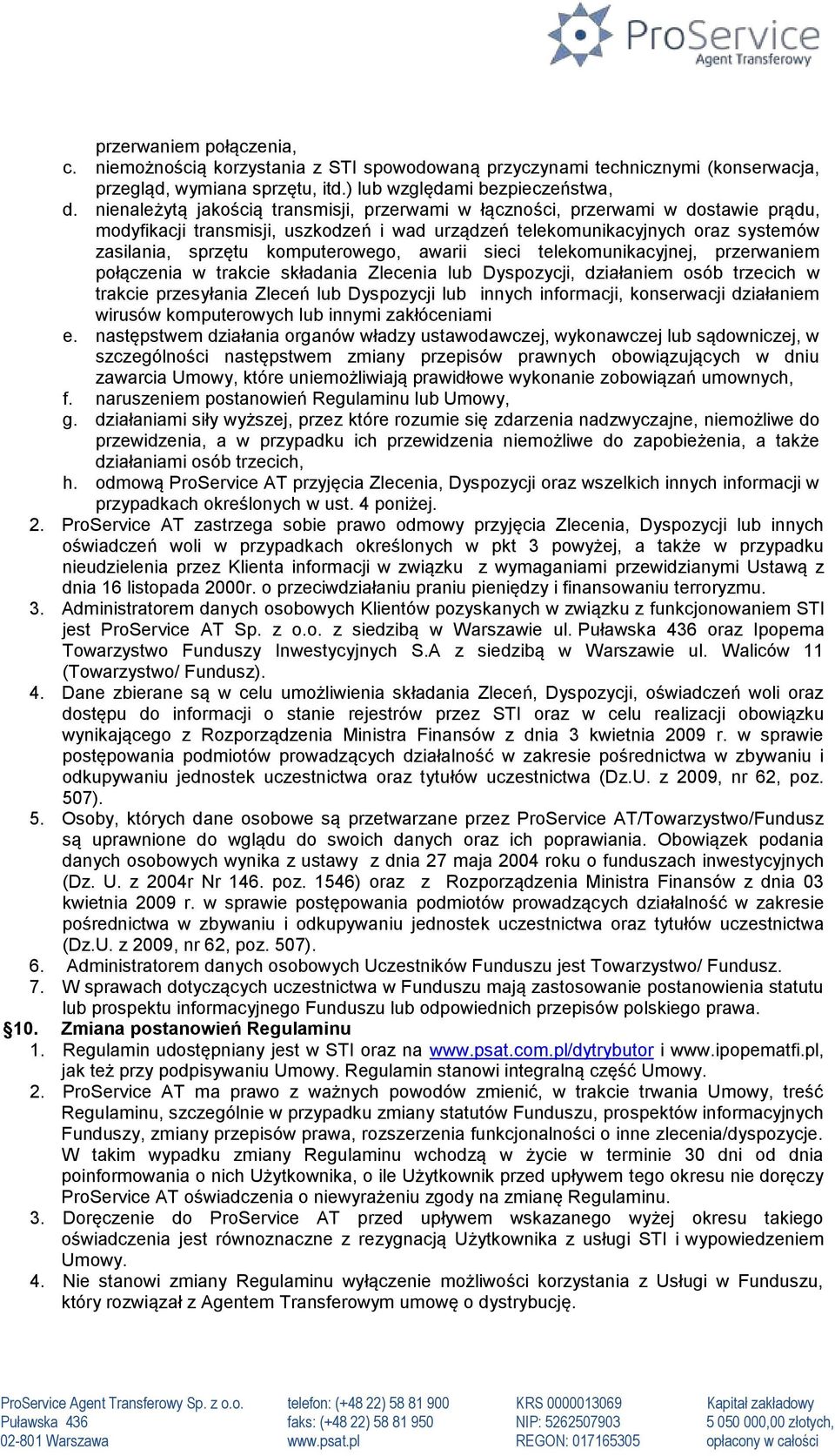 komputerowego, awarii sieci telekomunikacyjnej, przerwaniem połączenia w trakcie składania Zlecenia lub Dyspozycji, działaniem osób trzecich w trakcie przesyłania Zleceń lub Dyspozycji lub innych