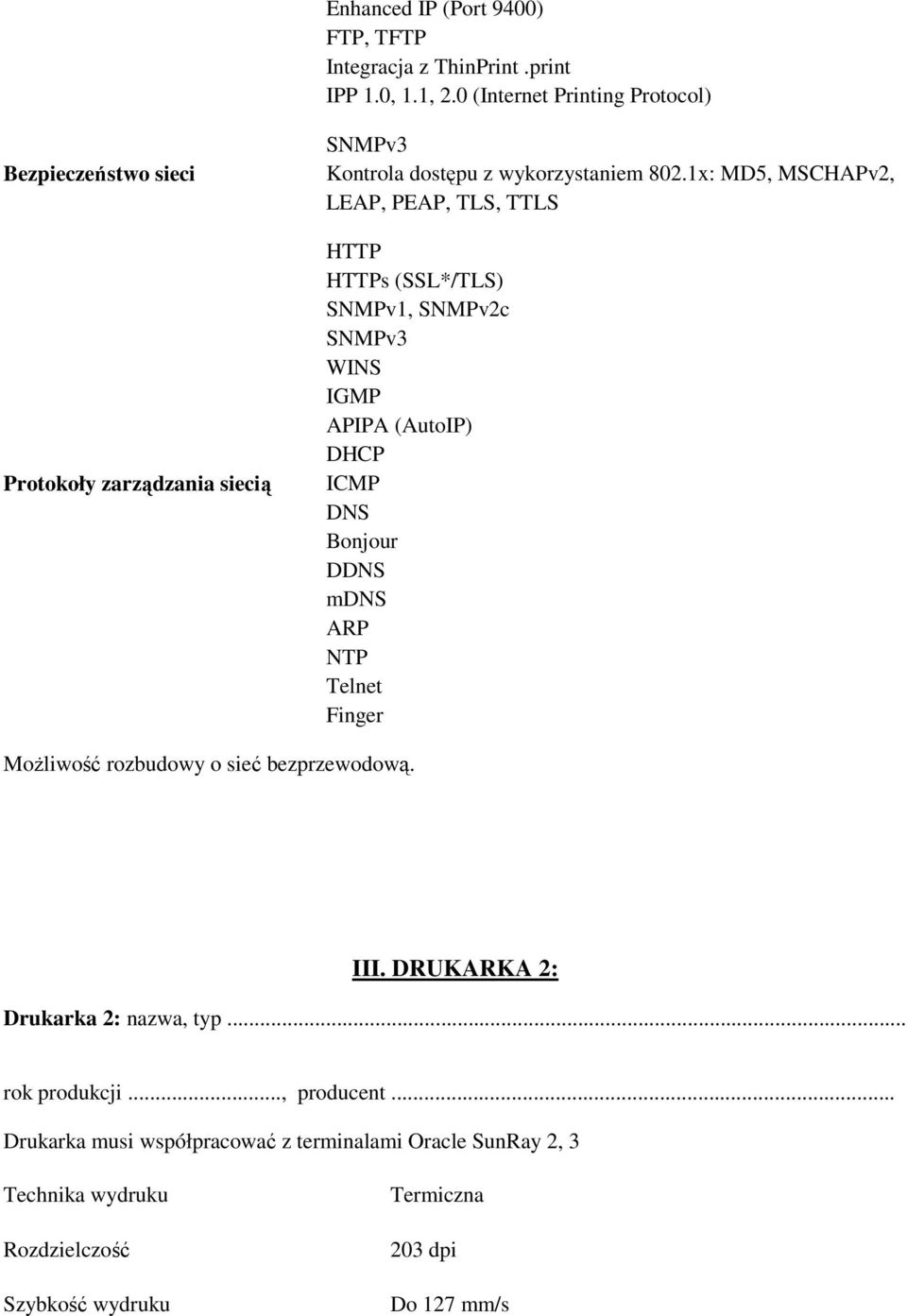 1x: MD5, MSCHAPv2, LEAP, PEAP, TLS, TTLS HTTP HTTPs (SSL*/TLS) SNMPv1, SNMPv2c SNMPv3 WINS IGMP APIPA (AutoIP) DHCP ICMP DNS Bonjour DDNS mdns ARP